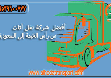 شركة الهدى للنقل والخدمات المنزلية أفضل شركة نقل أثاث وأسرع وأرخص شحن عفش من رأس الخيمة الإمارات إلى السعودية