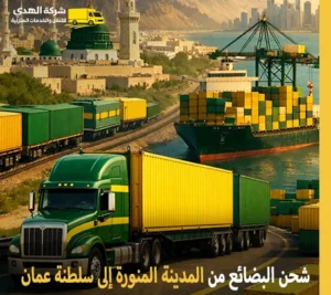 نوفر لك في شركة الهدى للنقل والخدمات المنزلية أسرع وأرخص خدمات نقل جميع البضائع من المدينة المنورة إلى سلطنة عمان أرخص شركة نقل بضائع من المدينة المنورة إلى سلطنة عمان