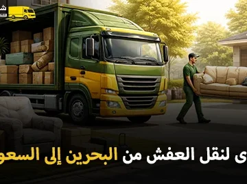 أفضل شركة نقل عفش وفك وتركيب وتغليف من البحرين إلى السعودية