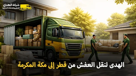 شركة الهدى للنقل والخدمات المنزلية أفضل شركة توصيل أثاث وفك وتركيب وتغليف وتخزين من قطر إلى مكة المكرمة