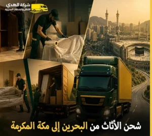 أفضل خدمات نقل الأثاث والفك والتركيب والتغليف والتخزين من البحرين إلى مكة المكرمة مع شركة الهدى للنقل والخدمات المنزلية أرخص شركة نقل عفش 24 ساعة من البحرين إلى مكة المكرمة
