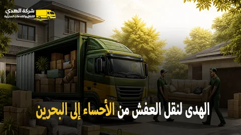 شركة الهدى للنقل والخدمات المنزلية أفضل شركة نقل عفش بري وفك وتغليف وتركيب وتخزين من الأحساء إلى البحرين 0539600777