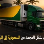 شركة الهدى للنقل والخدمات المنزلية أفضل شركة نقل مجمد دولي بري من السعودية إلى البحرين