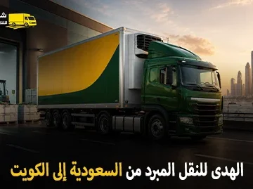 شركة الهدى للنقل والخدمات المنزلية أفضل شركة نقل مبرد دولي من السعودية للكويت