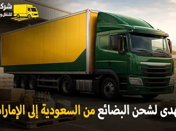 شركة الهدى للنقل والخدمات المنزلية أفضل شركة شحن بضائع بري دولي جافة وصناعية وتجارية من السعودية إلى الإمارات