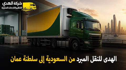 شركة الهدى للنقل والخدمات المنزلية أفضل شركة نقل مبرد دولي بري وشحن مبرد بالكرتون من السعودية الي سلطنة عمان